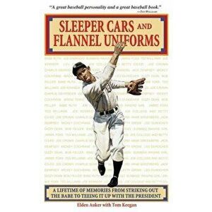Sleeper Cars and Flannel Uniforms: A Lifetime of Memories from Striking Out the Babe to Teeing It Up with the President, Paperback - Elden Auker imagine
