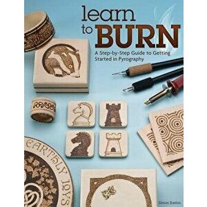Learn to Burn: A Step-By-Step Guide to Getting Started in Pyrography, Paperback - Simon Easton imagine
