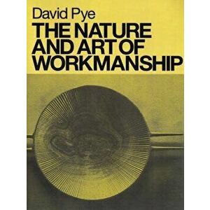 The Nature and Art of Workmanship, Paperback - David Pye imagine