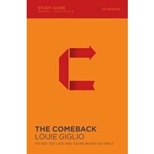 The Comeback: It's Not Too Late and You're Never Too Far, Paperback - Louie Giglio imagine