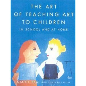 The Art of Teaching Art to Children: In School and at Home, Paperback - Nancy Beal imagine