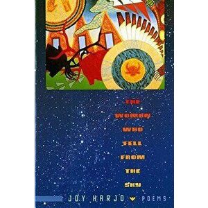 The Woman Who Fell from the Sky: Poems, Paperback - Joy Harjo imagine
