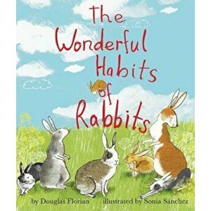 The Wonderful Habits of Rabbits, Hardcover - Douglas Florian imagine