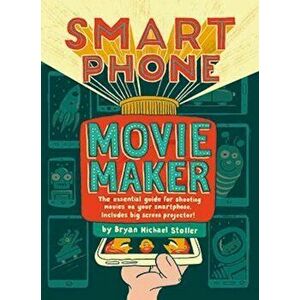Smartphone Movie Maker, Hardcover - Bryan Michael Stoller imagine
