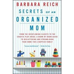 Secrets of an Organized Mom: From the Overflowing Closets to the Chaotic Play Areas: A Room-By-Room Guide to Decluttering and Streamlining Your Hom, P imagine