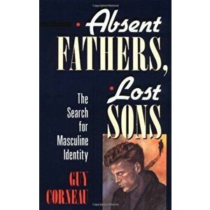 Absent Fathers, Lost Sons: The Search for Masculine Identity, Paperback - Guy Corneau imagine