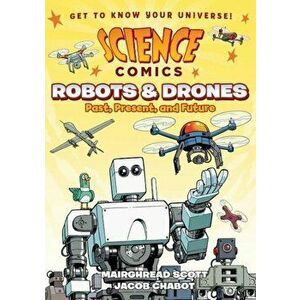 Science Comics: Robots and Drones: Past, Present, and Future, Hardcover - Mairghread Scott imagine