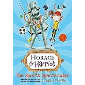 Horace and Harriet: The Sports Spectacular, Paperback - Clare Elsom imagine
