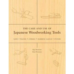 The Care and Use of Japanese Woodworking Tools: Saws, Planes, Chisels, Marking Gauges, Stones, Paperback - Kip Mesirow imagine