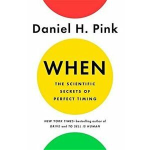 When: The Scientific Secrets of Perfect Timing, Hardcover - Daniel H. Pink imagine