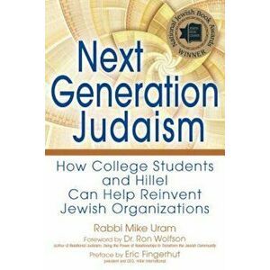 Next Generation Judaism: How College Students and Hillel Can Help Reinvent Jewish Organizations, Paperback - Rabbi Mike Uram imagine
