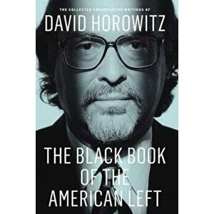 The Black Book of the American Left: The Collected Conservative Writings of David Horowitz, Paperback - David Horowitz imagine