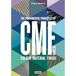 Cmf Design: The Fundamental Principles of Colour, Material and Finish Design, Paperback - Liliana Becerra imagine