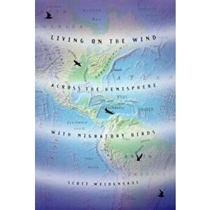 Living on the Wind: Across the Hemisphere with Migratory Birds, Paperback - Scott Weidensaul imagine