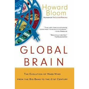 Global Brain: The Evolution of the Mass Mind from the Big Bang to the 21st Century, Paperback - Howard Bloom imagine