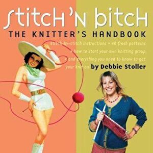 Stitch 'n Bitch: The Knitter's Handbook, Paperback - Debbie Stoller imagine