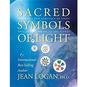 Sacred Symbols of Light: There Is a New Language of Light That Is to Come on to the Planet, Paperback - Jean Logan imagine