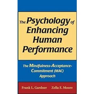 The Psychology of Enhancing Human Performance: The Mindfulness-Acceptance-Commitment (MAC) Approach, Hardcover - Frank L. Gardner imagine