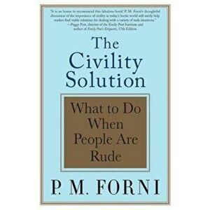 The Civility Solution: What to Do When People Are Rude, Paperback - P. M. Forni imagine