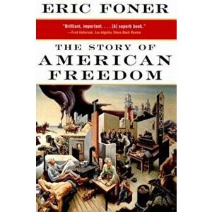 The Story of American Freedom, Paperback - Eric Foner imagine