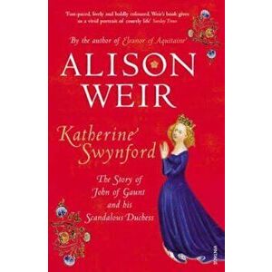 Katherine Swynford, Paperback - Alison Weir imagine