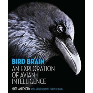 Bird Brain: An Exploration of Avian Intelligence, Hardcover - Nathan Emery imagine