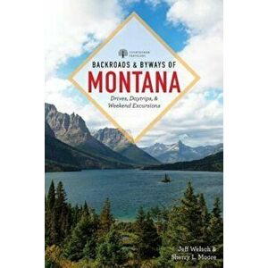Backroads & Byways of Montana: Drives, Day Trips & Weekend Excursions, Paperback - Jeff Welsch imagine