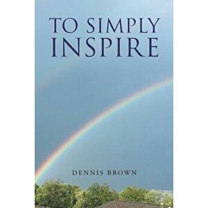 To Simply Inspire, Paperback - Dennis Brown imagine