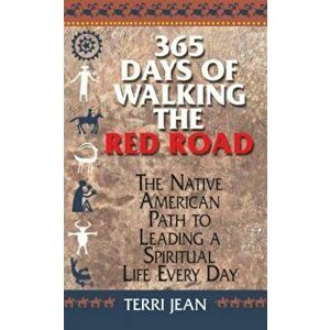 365 Days of Walking the Red Road: The Native American Path to Leading a Spiritual Life Every Day, Paperback - Terri Jean imagine