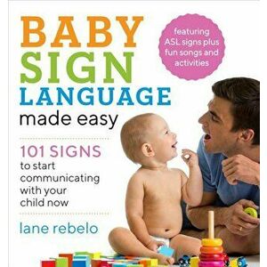 Baby Sign Language Made Easy: 101 Signs to Start Communicating with Your Child Now, Paperback - Lane Rebelo imagine