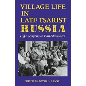 Village Life in Late Tsarist Russia, Paperback - Olga Semyonova Tian-Shanskaia imagine