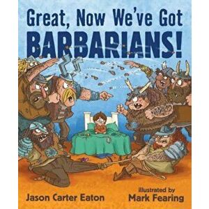 Great, Now We've Got Barbarians!, Hardcover - Jason Carter Eaton imagine