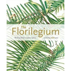 The Florilegium: The Royal Botanic Gardens Sydney: Celebrating 200 Years, Paperback - Colleen Morris imagine