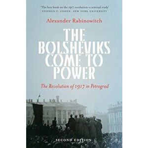 The Bolsheviks Come to Power: The Revolution of 1917 in Petrograd, Paperback - Alexander Rabinowitch imagine