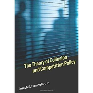 The Theory of Collusion and Competition Policy, Hardcover - Joseph E. Harrington imagine