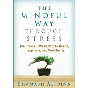 The Mindful Way Through Stress: The Proven 8-Week Path to Health, Happiness, and Well-Being, Paperback - Shamash Alidina imagine