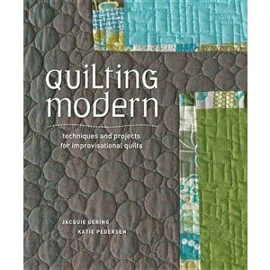 Quilting Modern: Techniques and Projects for Improvisational Quilts, Paperback - Jacquie Gering imagine