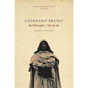 Giordano Bruno: Philosopher Heretic, Paperback - Ingrid D. Rowland imagine