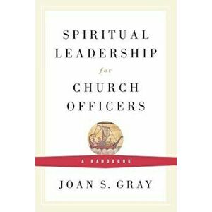 Spiritual Leadership for Church Officers: A Handbook, Paperback - Joan S. Gray imagine