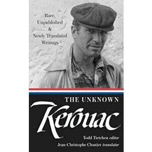 The Unknown Kerouac: Rare, Unpublished & Newly Translated Writings, Hardcover - Jack Kerouac imagine