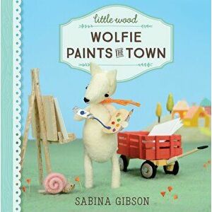 Little Wood: Wolfie Paints the Town, Hardcover - Sabina Gibson imagine
