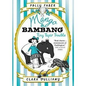 Mango & Bambang: Tiny Tapir Trouble (Book Three), Paperback - Polly Faber imagine