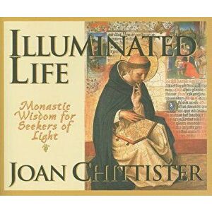 Illuminated Life: Monastic Wisdom for Seekers of Light, Paperback - Joan Chittister imagine