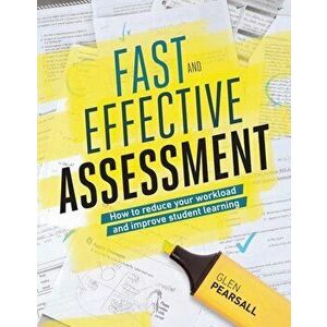 Fast and Effective Assessment: How to Reduce Your Workload and Improve Student Learning, Paperback - Glen Pearsall imagine