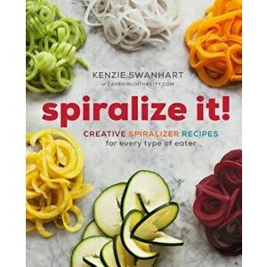 Spiralize It!: Creative Spiralizer Recipes for Every Type of Eater, Paperback - Kenzie Swanhart imagine