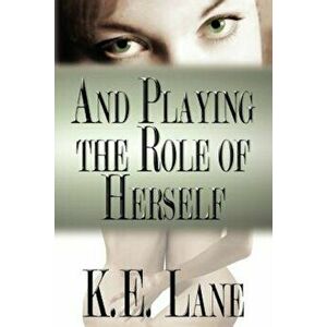 And Playing the Role of Herself, Paperback - K. E. Lane imagine