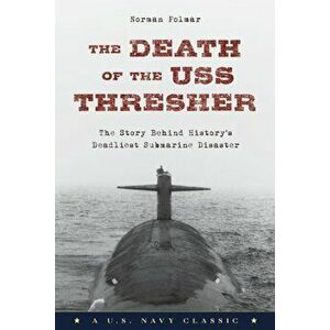 The Death of the USS Thresher: The Story Behind History's Deadliest Submarine Disaster, Paperback - Norman Polmar imagine