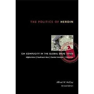 The Politics of Heroin: CIA Complicity in the Global Drug Trade, Paperback - Alfred W. McCoy imagine