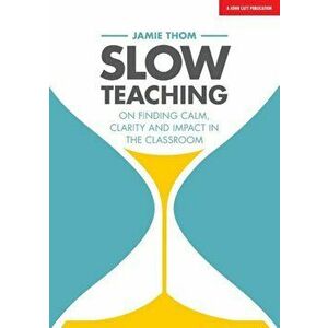 Slow Teaching: On Finding Calm, Clarity and Impact in the Classroom, Paperback - Jamie Thom imagine