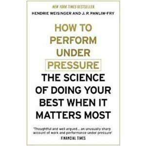 How to Perform Under Pressure, Paperback - Hendrie Weisinger imagine